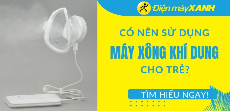 Có nên dùng máy xông khí dung cho trẻ? 7 lưu ý khi sử dụng