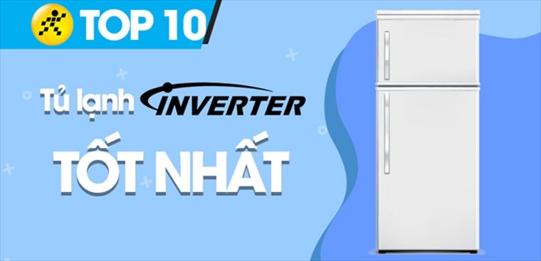 Top 10 tủ lạnh Inverter tiết kiệm điện đáng mua nhất hiện nay