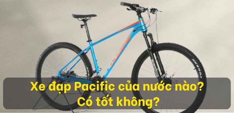 Xe đạp Pacific của nước nào? Có tốt không?