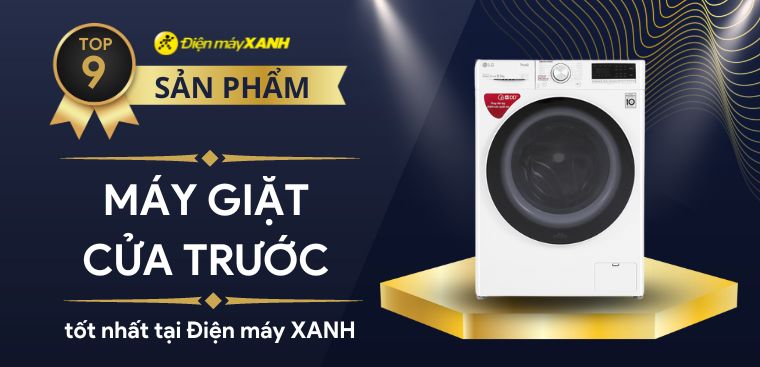 Top 9 máy giặt cửa trước tốt nhất đang kinh doanh tại Điện máy XANH
