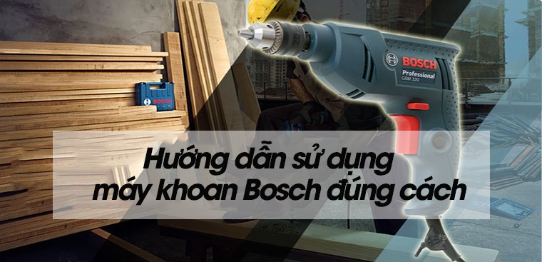Hướng dẫn sử dụng máy khoan Bosch đúng cách
