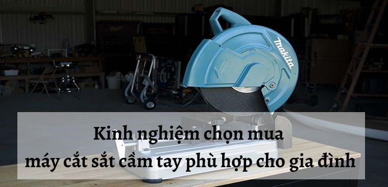 Kinh nghiệm chọn mua máy cắt sắt cầm tay phù hợp cho gia đình