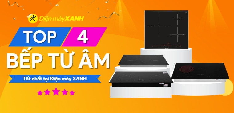 Top 4 bếp từ âm tốt nhất đang kinh doanh tại Điện máy XANH