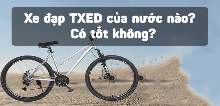 Xe đạp TXED của nước nào? Có tốt không?