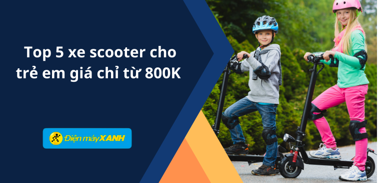 Top 5 xe scooter cho trẻ em giá chỉ từ 800K tại Điện máy XANH
