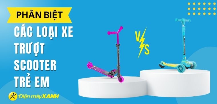 Tìm hiểu các loại xe trượt scooter trẻ em. Nên mua xe scooter nào cho bé?