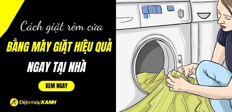 Cách giặt rèm cửa bằng máy giặt đơn giản, hiệu quả ngay tại nhà