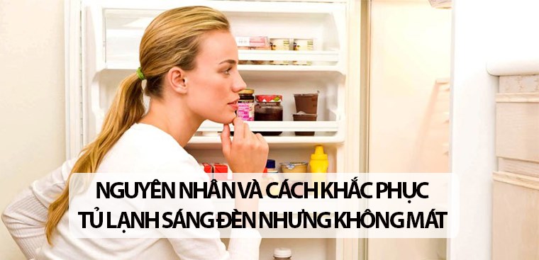 Nguyên nhân và cách khắc phục lỗi tủ lạnh sáng đèn nhưng không mát