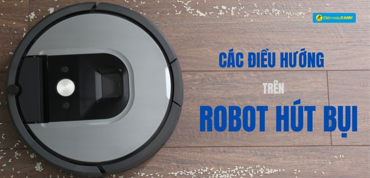 Các công nghệ điều hướng được trang bị trên robot hút bụi hiện nay