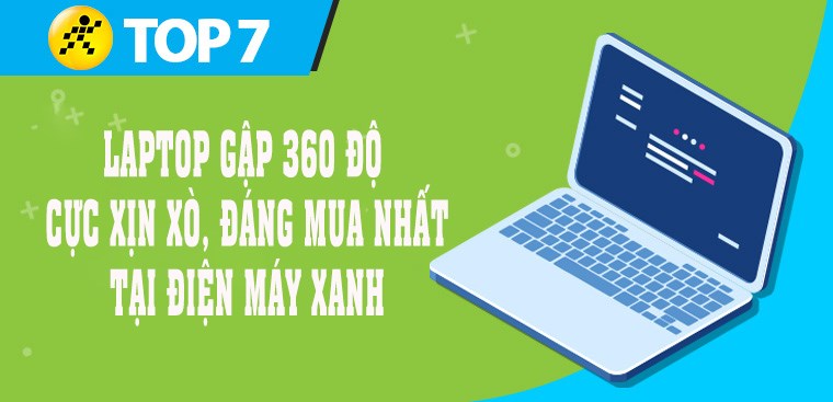 Top 7 Laptop Gấp Gọn 360 Cực Đáng Mua Tại Điện Máy XANH