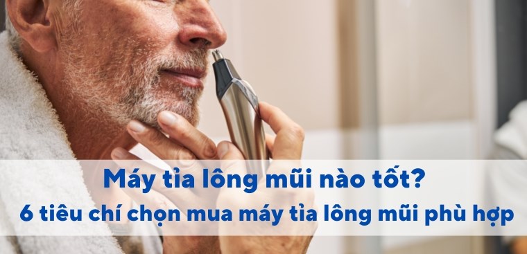 Máy tỉa lông mũi nào tốt? 6 tiêu chí chọn mua máy tỉa lông mũi phù hợp