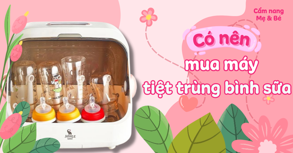Có nên mua máy tiệt trùng bình sữa? Công dụng của máy tiệt trùng bình sữa