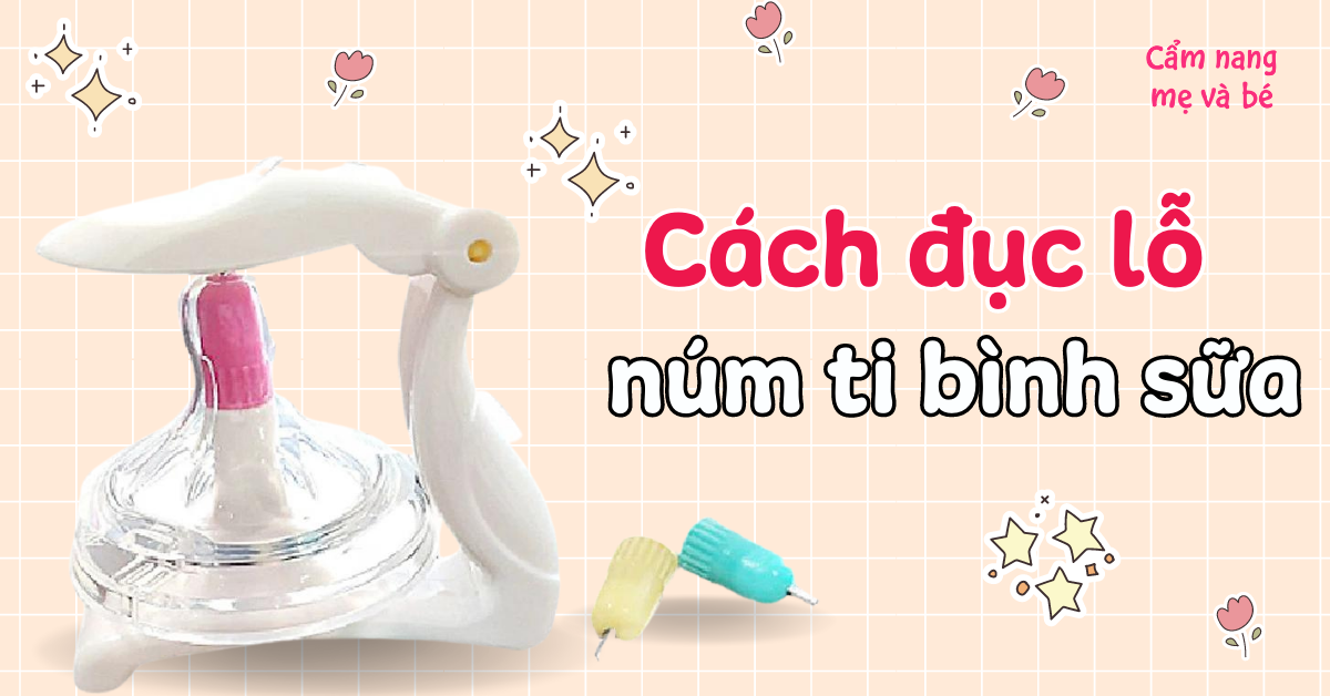 4 cách đục lỗ núm ty bình sữa nhanh, đơn giản ngay tại nhà