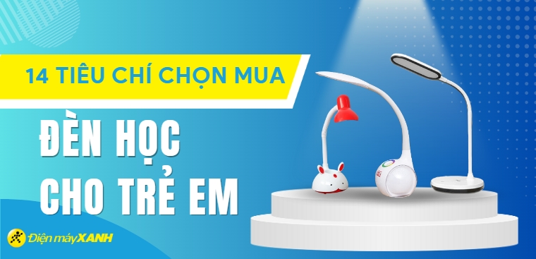 14 Tiêu chí chọn mua đèn học cho trẻ em quý phụ huynh nên biết
