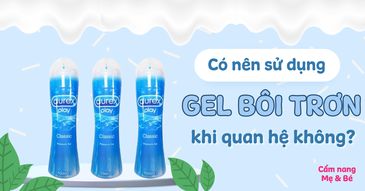 Có nên sử dụng gel bôi trơn khi quan hệ không? Lưu ý khi sử dụng để an toàn