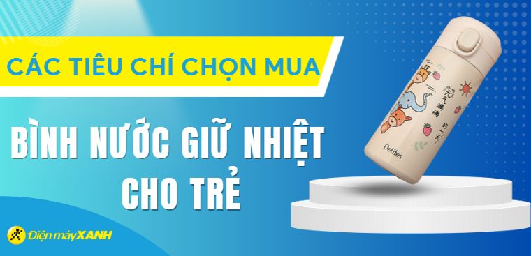 13 tiêu chí chọn mua bình nước giữ nhiệt cho trẻ