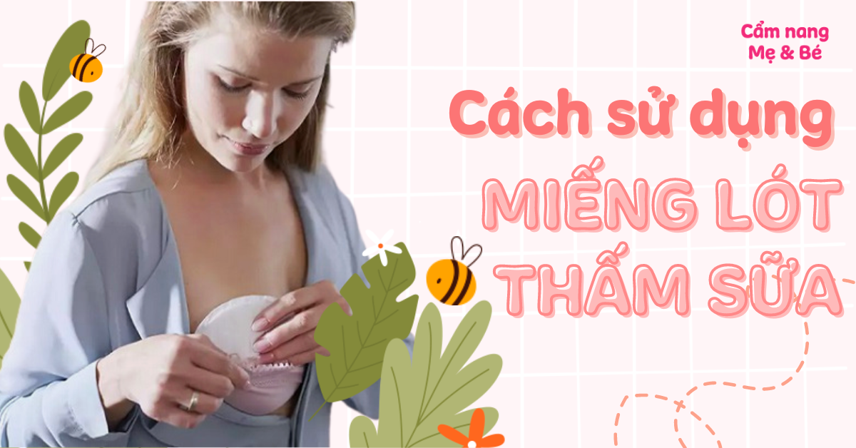 Cách sử dụng miếng lót thấm sữa hiệu quả và an toàn cho mẹ