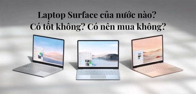 Laptop Surface của nước nào? Có tốt không? Có nên mua không?