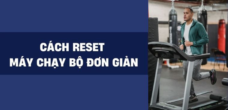 Hướng dẫn cách thiết lập lại (reset) máy chạy bộ thao tác đơn giản, dễ thực hiện