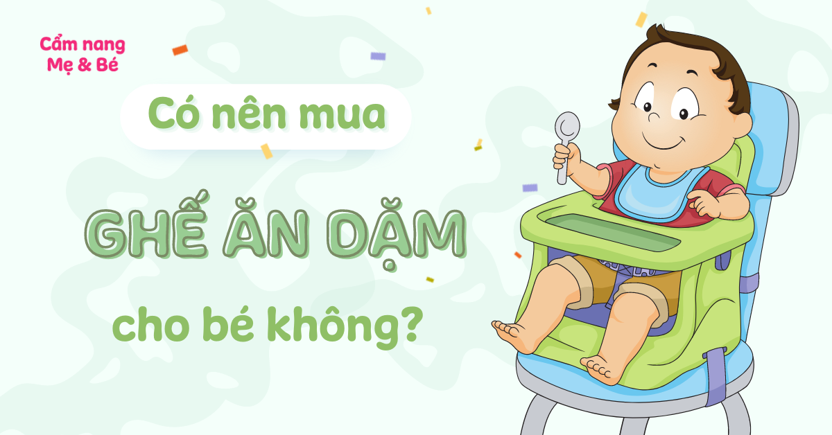 Có nên mua ghế ăn dặm cho bé không? Tiêu chí chọn mua ghế đúng chuẩn