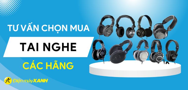 Nên mua tai nghe của hãng nào tốt nhất năm 2023?