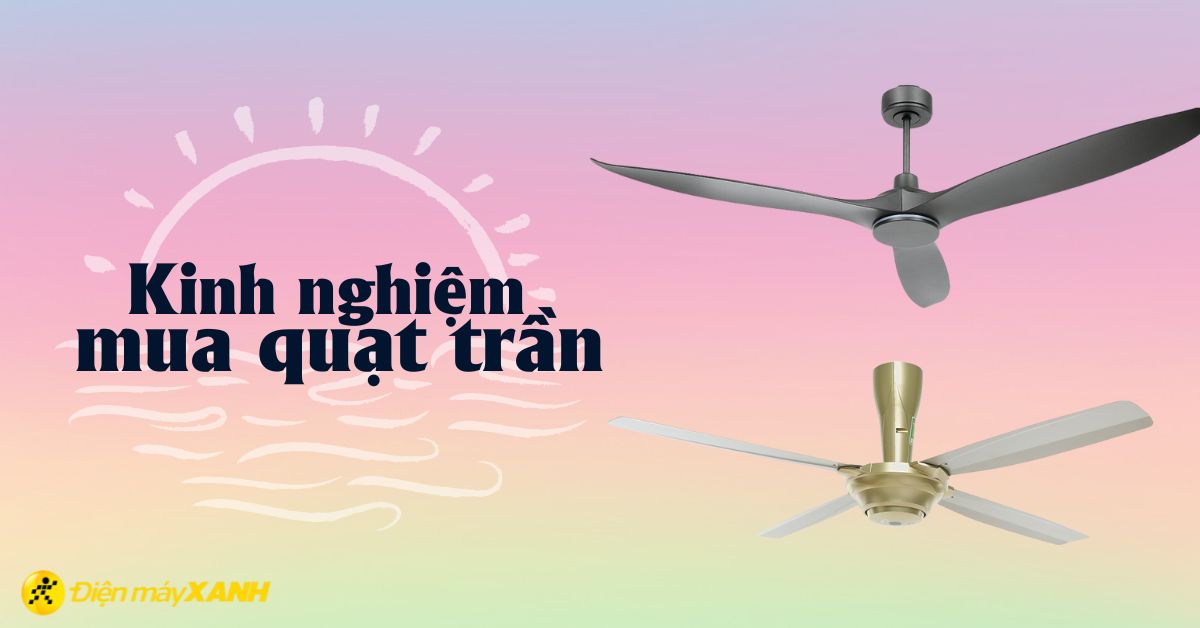 Kinh nghiệm chọn mua quạt trần phù hợp, làm mát hiệu quả cho gia đình