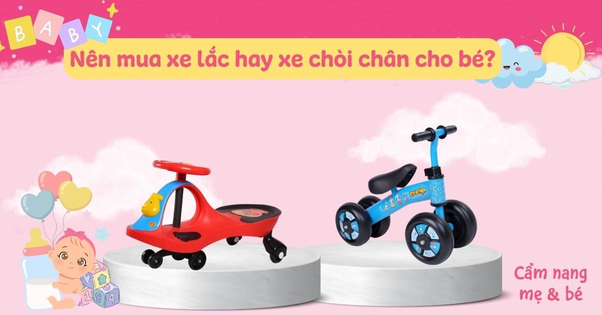 Nên mua xe lắc hay xe chòi chân cho bé? Loại nào phù hợp hơn?