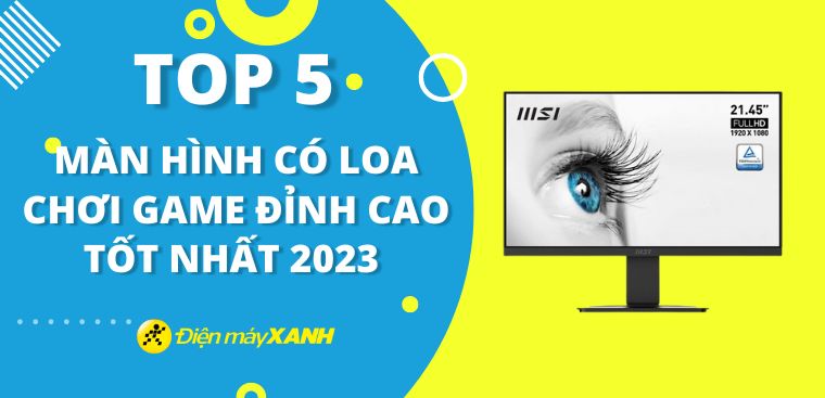 Top 5 màn hình có loa chơi game hàng đầu 2023 tại Điện máy XANH