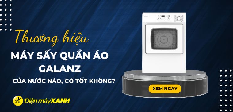 Máy sấy quần áo Galanz của nước nào? Có tốt không?