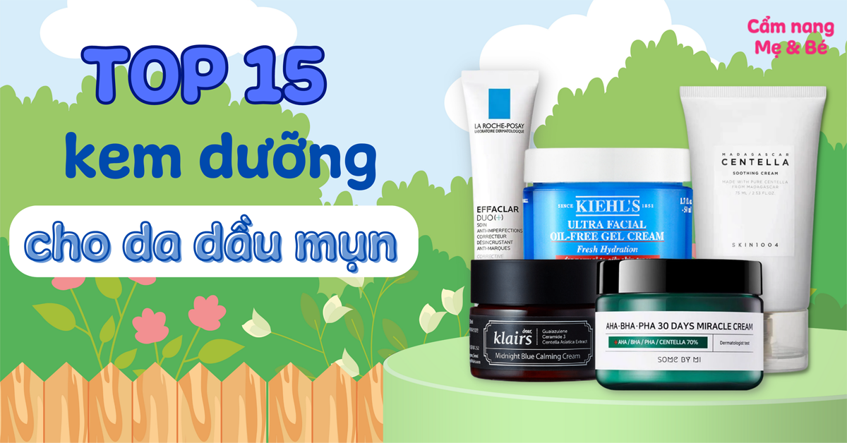 Top 15 kem dưỡng cho da dầu mụn được yêu thích hiện nay