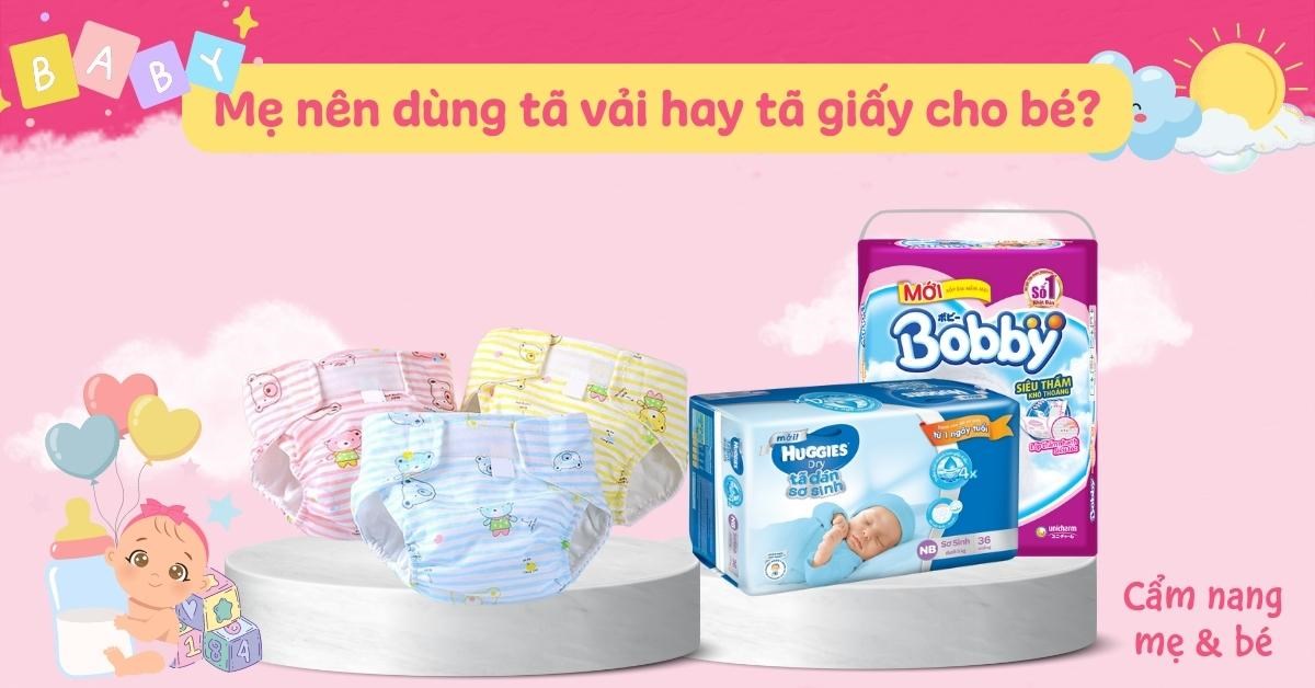 Mẹ nên dùng tã vải hay tã giấy cho bé? Loại nào phù hợp hơn?