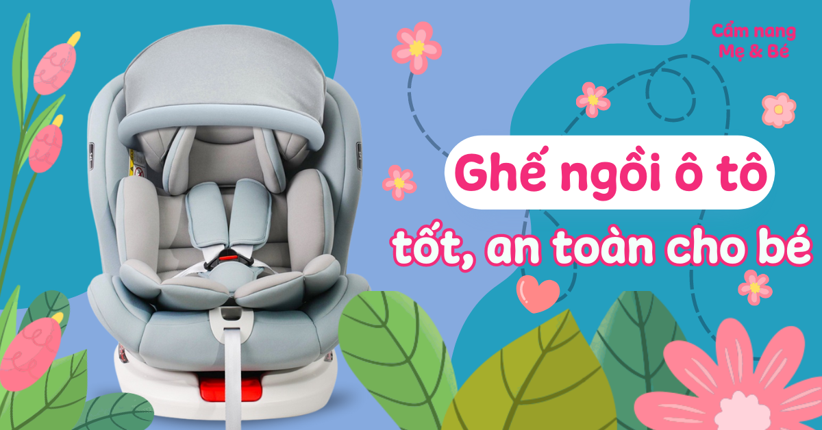 Top 10 ghế ngồi ô tô trẻ em tốt nhất, an toàn mọi lứa tuổi