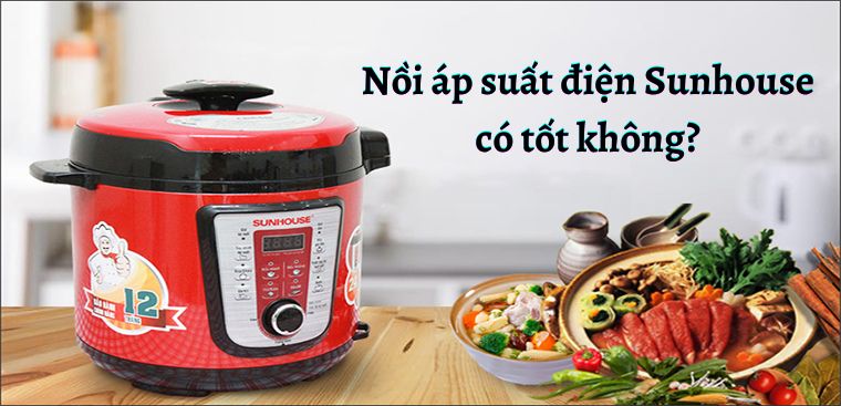 Nồi áp suất điện Sunhouse có tốt không? Có nên mua hay không?