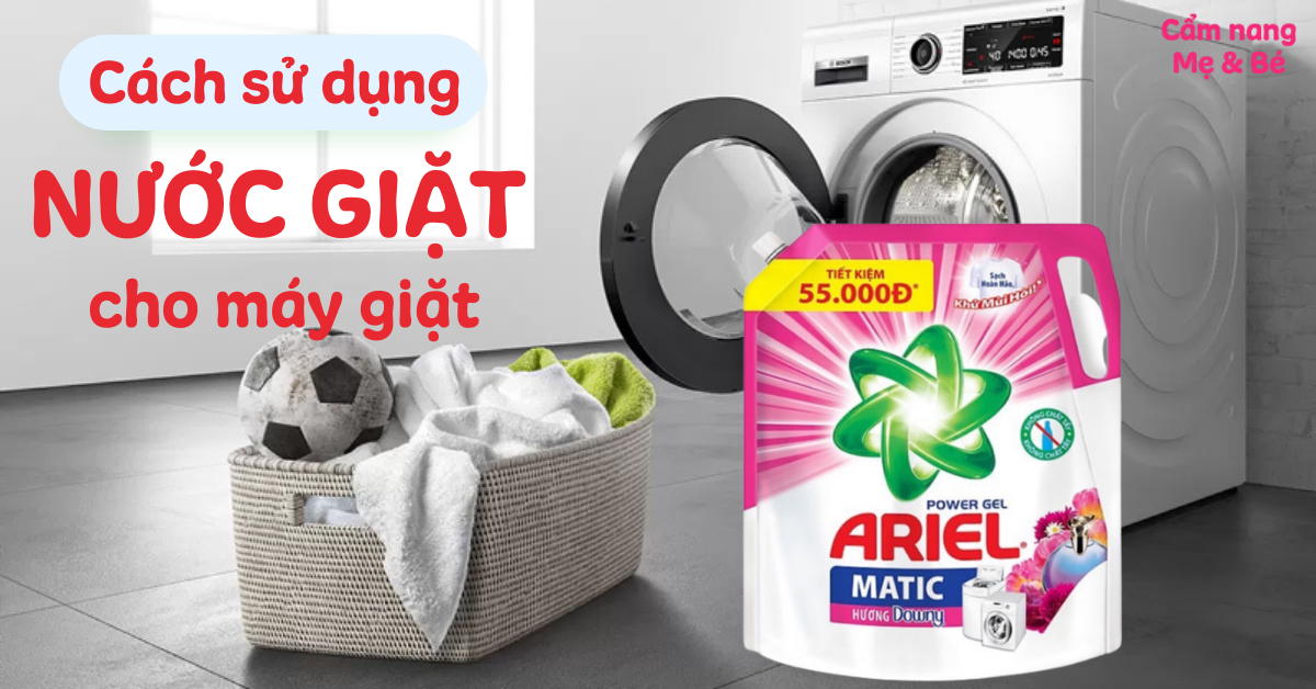 Cách sử dụng nước giặt cho máy giặt hiệu quả sạch nhanh chóng thơm lâu