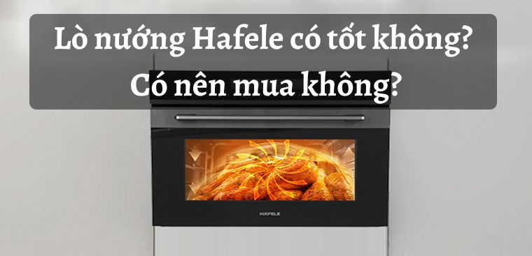 Lò nướng Hafele có tốt không? Có nên mua không?