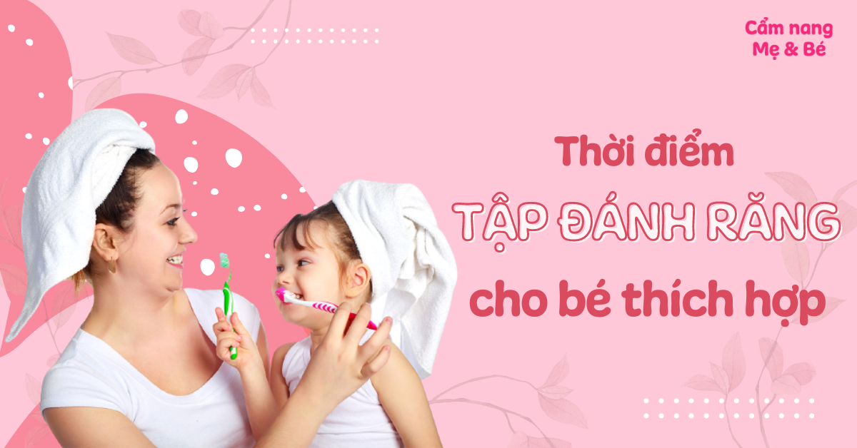 Thời điểm tập đánh răng cho bé thích hợp, cách dạy bé đơn giản