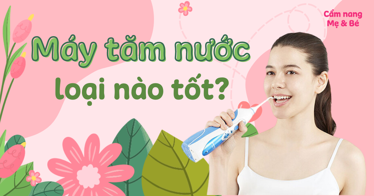 Máy tăm nước nào tốt? Top 13 máy tăm nước tốt hiện nay