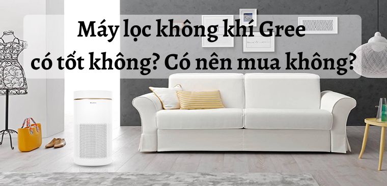 Máy lọc không khí Gree có tốt không? Có nên mua không?