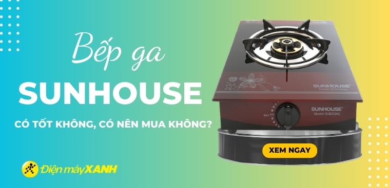 Bếp ga Sunhouse có tốt không? Có nên mua không?