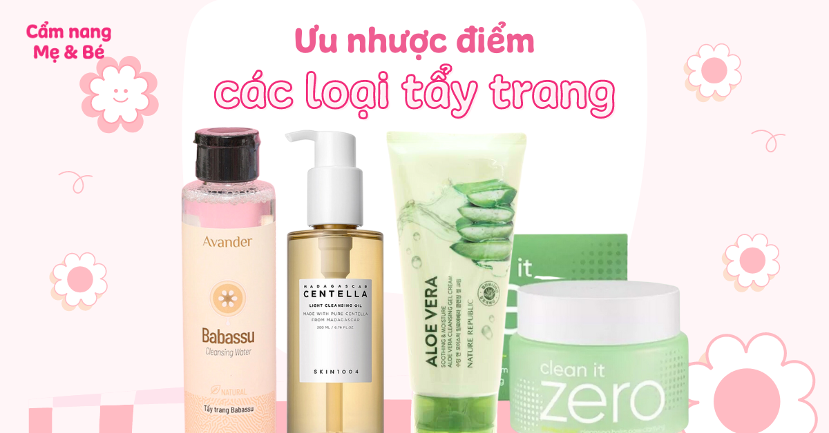 Ưu nhược điểm từng loại tẩy trang, cách chọn tẩy trang phù hợp