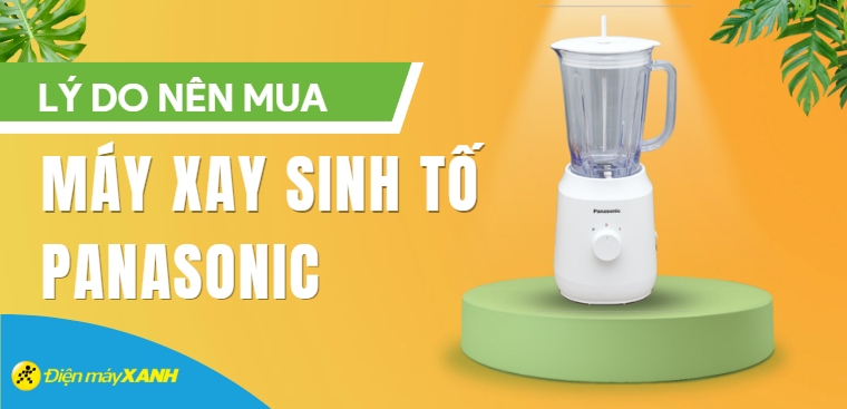 7 lý do nên mua máy xay sinh tố Panasonic để mang lại thức uống tuyệt vời