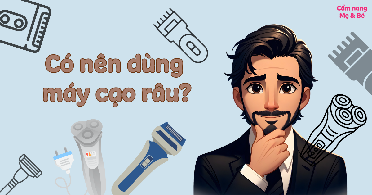 Có nên dùng máy cạo râu không? Cách sử dụng an toàn hiệu quả