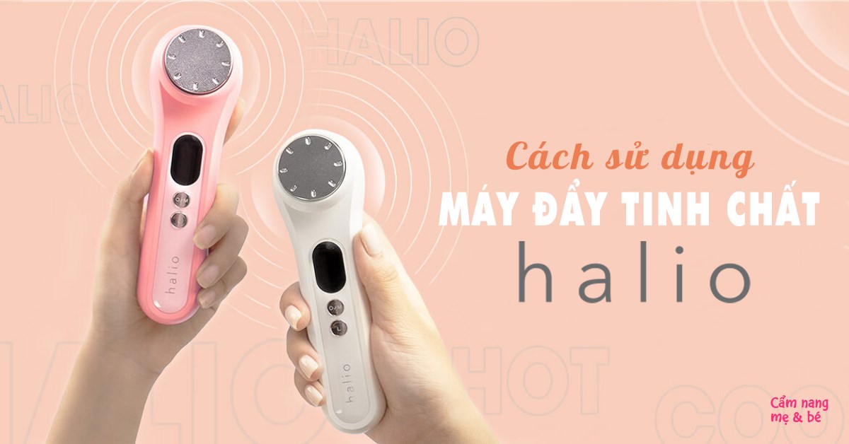 Cách sử dụng máy đẩy tinh chất Halio đúng cách, hiệu quả nhất