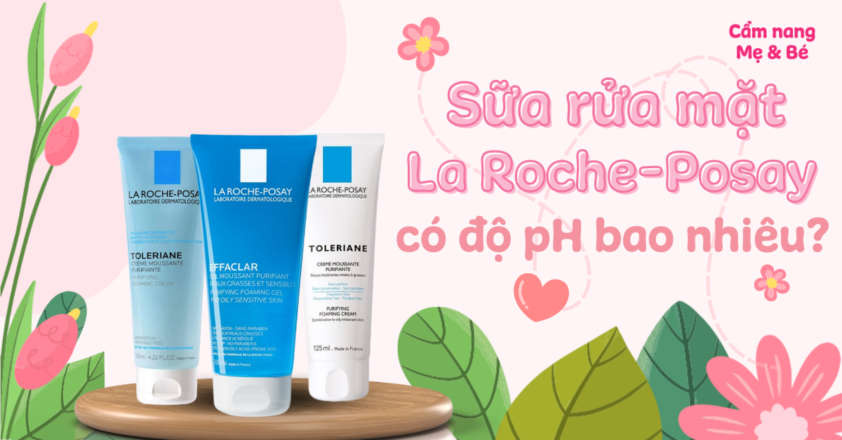 Sữa rửa mặt La Roche-Posay có độ pH bao nhiêu? Có tốt không?