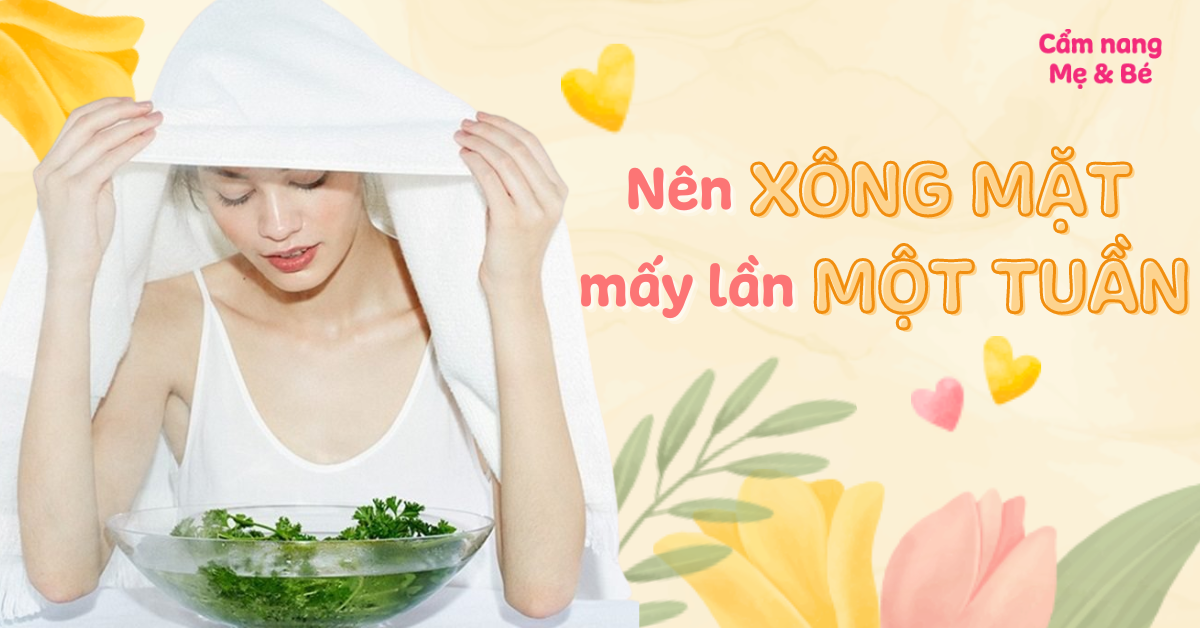 Nên xông mặt mấy lần một tuần? Mỗi lần mấy phút là tốt cho da?