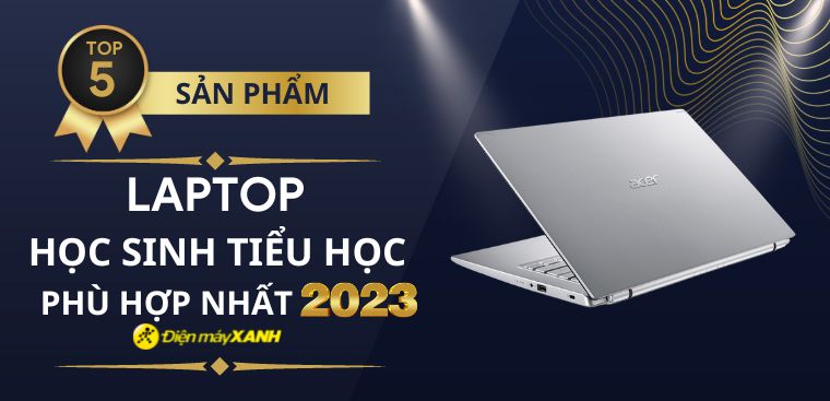 Top 5 laptop cho học sinh tiểu học phù hợp nhất 2023 tại Điện máy XANH
