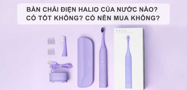 Bàn chải điện Halio của nước nào? Có tốt không? Có nên mua không?