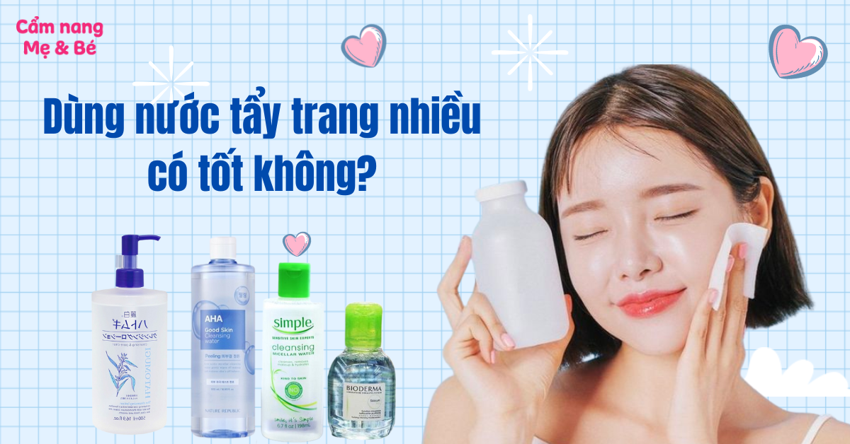 Dùng nước tẩy trang nhiều có tốt không? Dùng mấy lần 1 ngày?