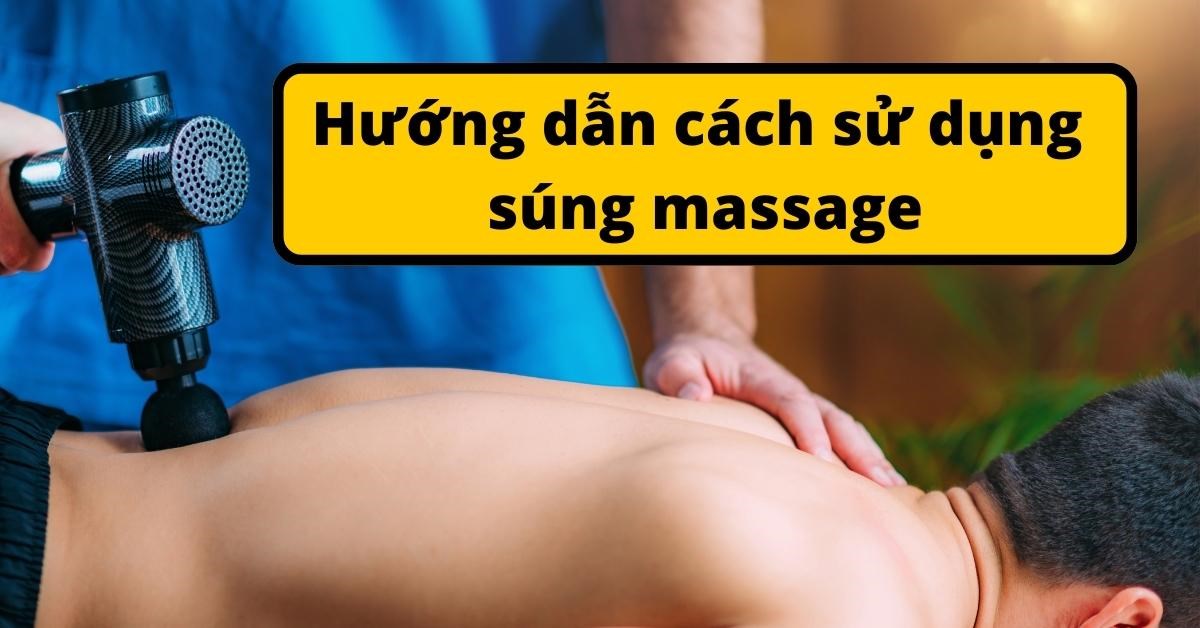 Hướng dẫn cách sử dụng súng massage hiệu quả, đúng cách