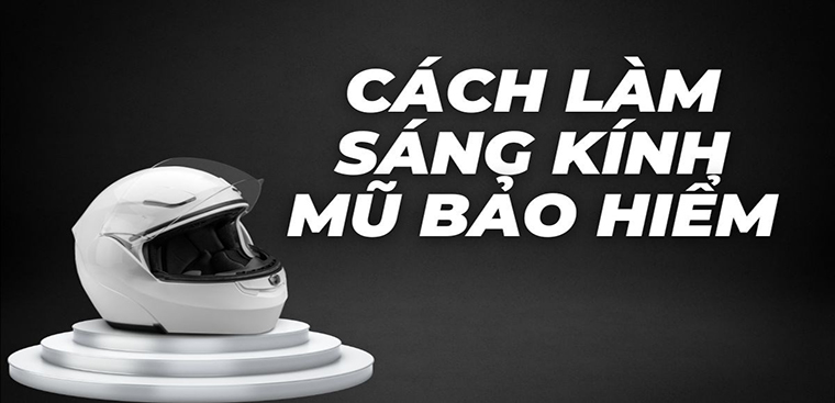 4 cách làm sáng kính mũ bảo hiểm tại nhà nhanh chóng